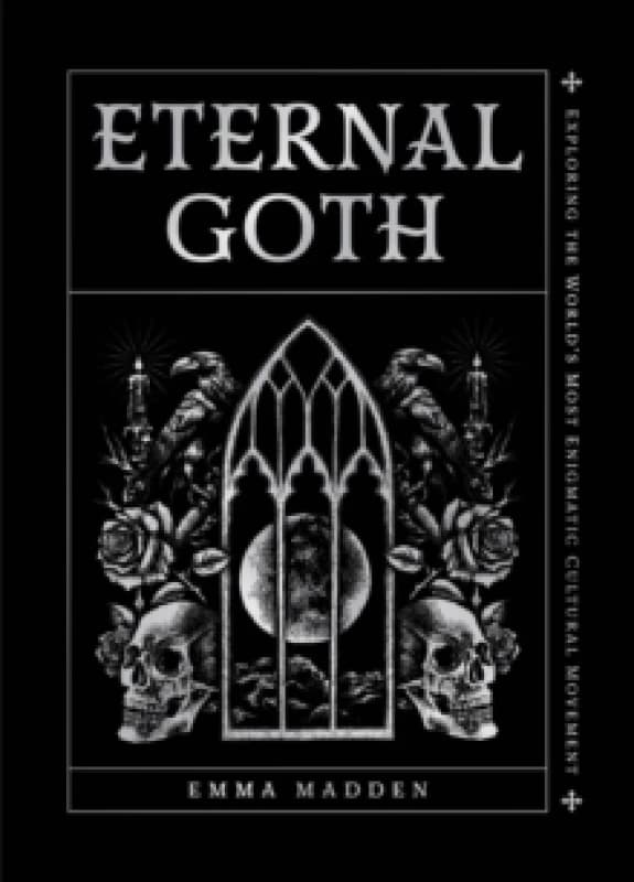 Eternal Goth : Exploring the Worlds Most Enigmatic Cultural Movement Hardback
