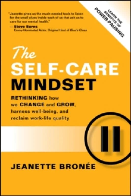 The Self-Care Mindset : Rethinking How We Change and Grow, Harness Well-Being, and Reclaim Work-Life Quality Paperback / softback