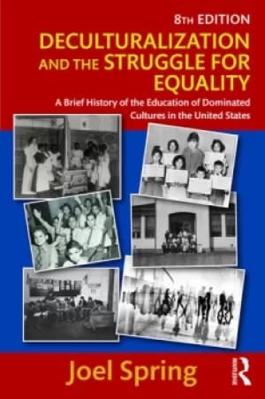 Deculturalization and the Struggle for EqualityA Brief History of the Education of Dominated Cultures in the United States