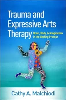 Trauma and Expressive Arts TherapyBrain Body and Imagination in the Healing Process