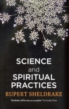 Science and Spiritual Practices by Rupert Sheldrake Hardback