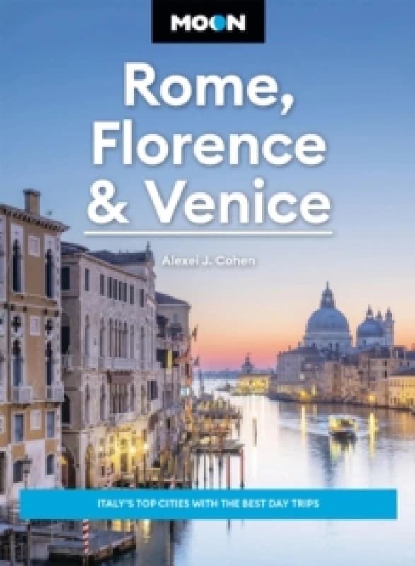 Moon Rome, Florence & Venice (Fourth Edition) : Italy's Top Cities with the Best Day Trips Paperback / softback