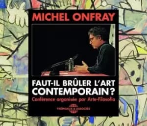 Faut-il Bruler Lart Contemporain? Conference Organisee Par Arte-Filosofia by Michel Onfray CD Album