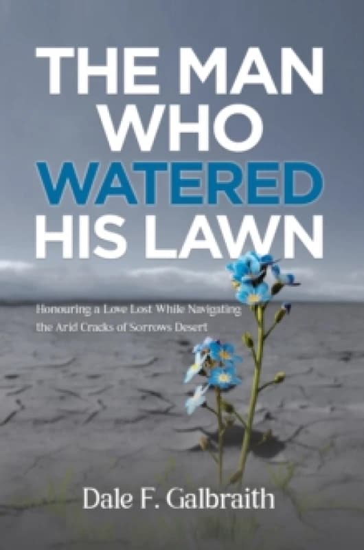 The Man Who Watered His Lawn : Honouring a Love Lost While Navigating the Arid Cracks of Sorrows Desert Paperback / softback