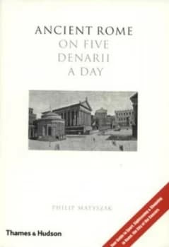 Ancient Rome on Five Denarii a Day by Philip Matyszak Hardback