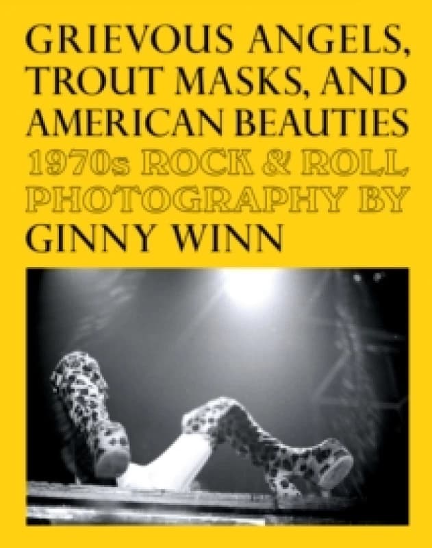 Grievous Angels, Trout Masks, And American Beauties : 1970s Rock & Roll Photography Of Ginny Winn Paperback / softback