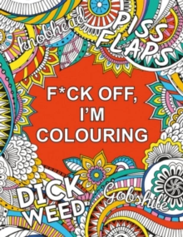F*ck Off, I'm Colouring : A Sweary Colouring Book for Adults Paperback / softback