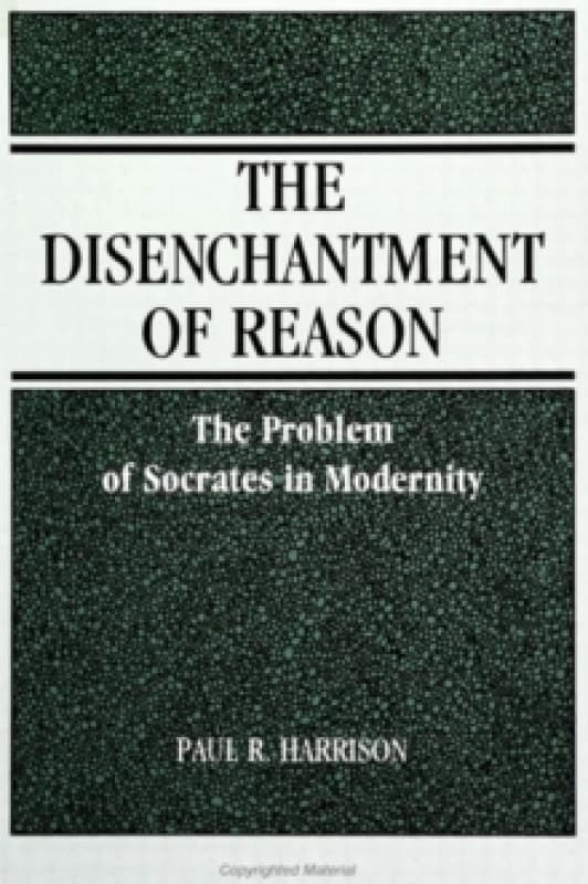 The Disenchantment of Reason : The Problem of Socrates in Modernity Paperback / softback