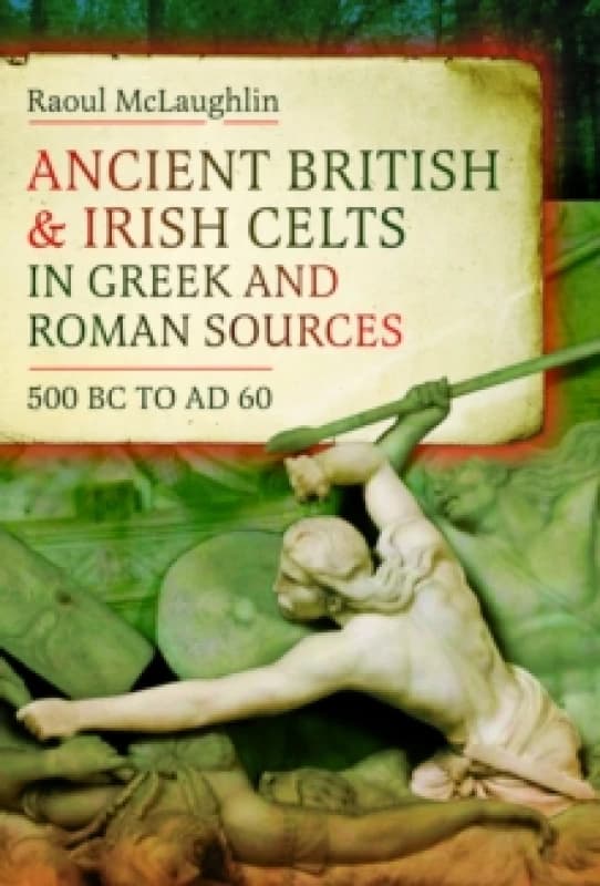 Ancient British and Irish Celts in Greek and Roman Sources (500 BCAD 60) Hardback