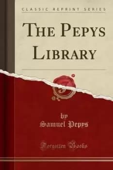The Pepys Library (Classic Reprint) by Samuel Pepys