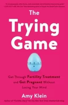 Trying Game : How to Get Pregnant and Get Through Fertility Treatment Without Losing Your Mind