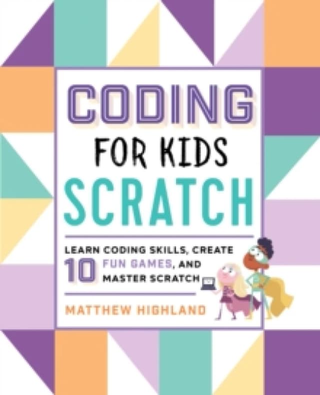 Coding for Kids: Scratch : Learn Coding Skills, Create 10 Fun Games, and Master Scratch Paperback / softback