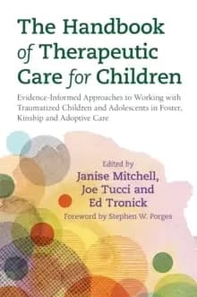 The Handbook of Therapeutic Care for Children : Evidence-Informed Approaches to Working with Traumatized Children and Adolescents in Foster, Kinship a