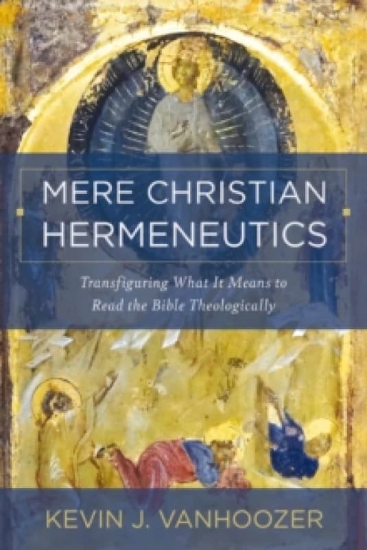Mere Christian Hermeneutics. Hardback. By Kevin J Vanhoozer Books