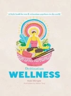 destination wellness a little book for rest and relaxation anywhere in the
