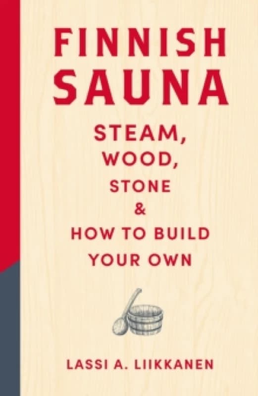 Finnish Sauna : Steam, Wood, Stone and How to Build Your Own Hardback
