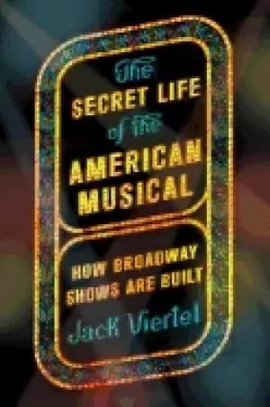 secret life of the american musical how broadway shows are built