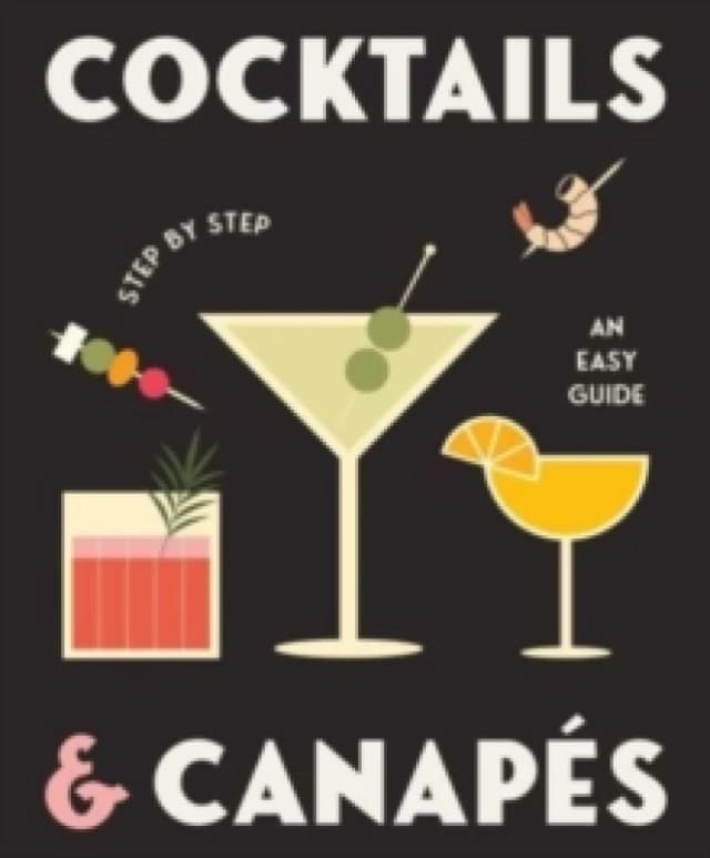 Cocktails and Canapes Step by Step: An Easy Guide Hardback