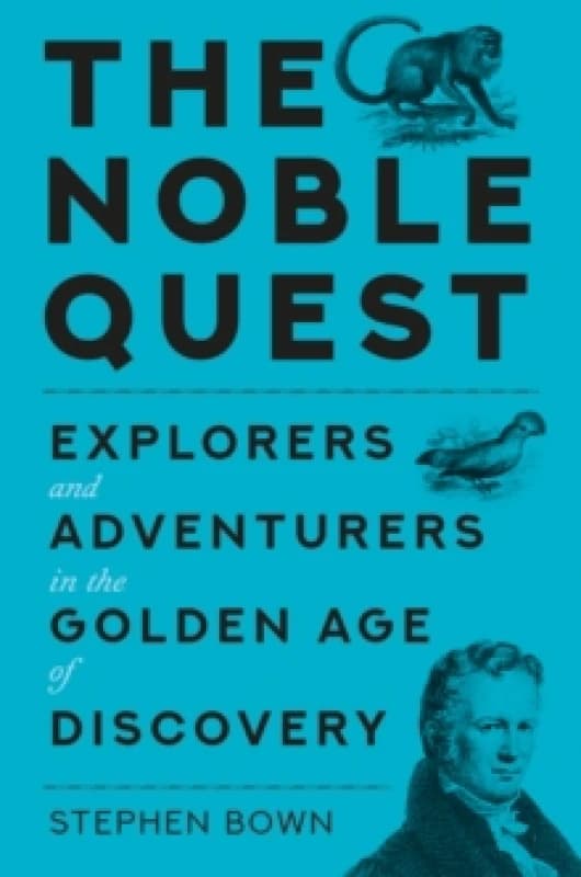 The Noble Quest : Explorers and Adventurers in a Golden Age of Scientific Discovery Hardback