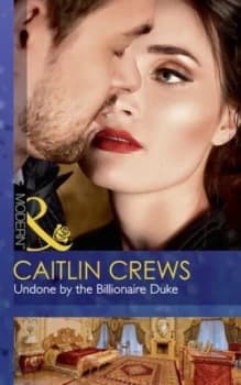 Undone by the Billionaire Duke by Caitlin Crews Book
