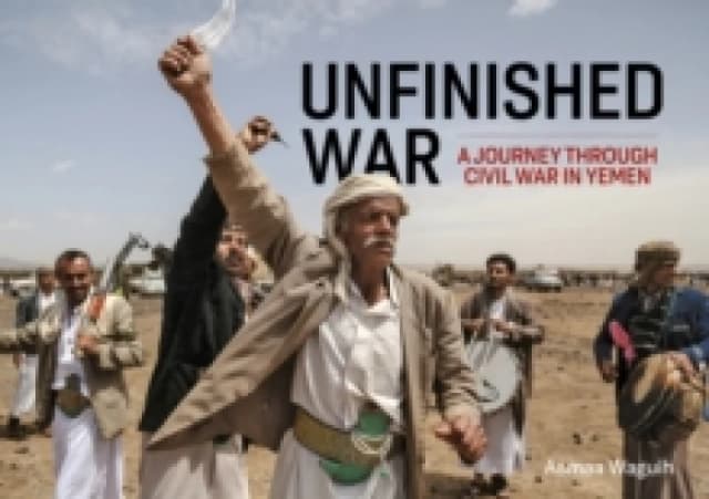 Unfinished War : A Journey through Civil War in Yemen Paperback / softback