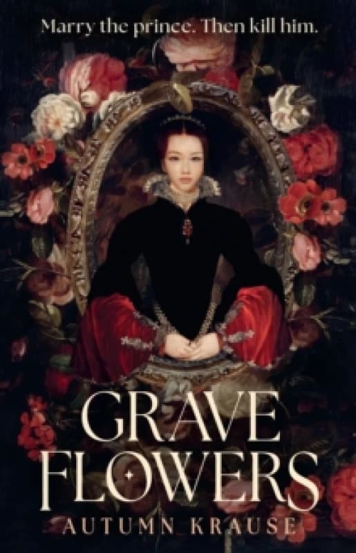 Grave Flowers : Gothic, atmospheric, twisty royalcore fantasy set in a world full of deadly games, rivalry and family secrets Paperback / softback