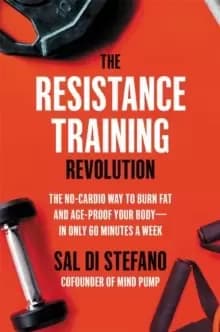 The Resistance Training Revolution : The No-Cardio Way to Burn Fat and Age-Proof Your Body-in Only 60 Minutes a Week