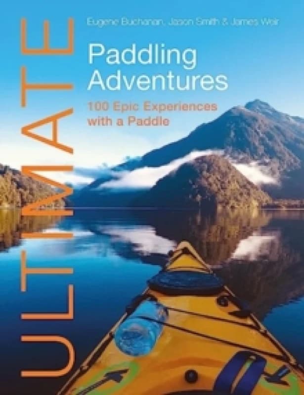 Ultimate Paddling Adventures : 100 Epic Experiences with a Paddle Paperback / softback