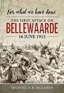 For What We Have Done : The First Attack on Bellewaarde, 16 June 1915