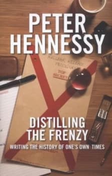 Distilling the Frenzy by Peter Hennessy Hardback