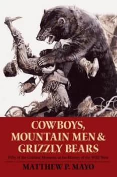 Cowboys Mountain Men and Grizzly Bears by Matthew P. Mayo Book