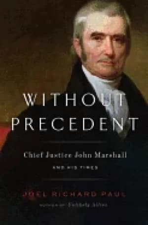 without precedent chief justice john marshall and his times