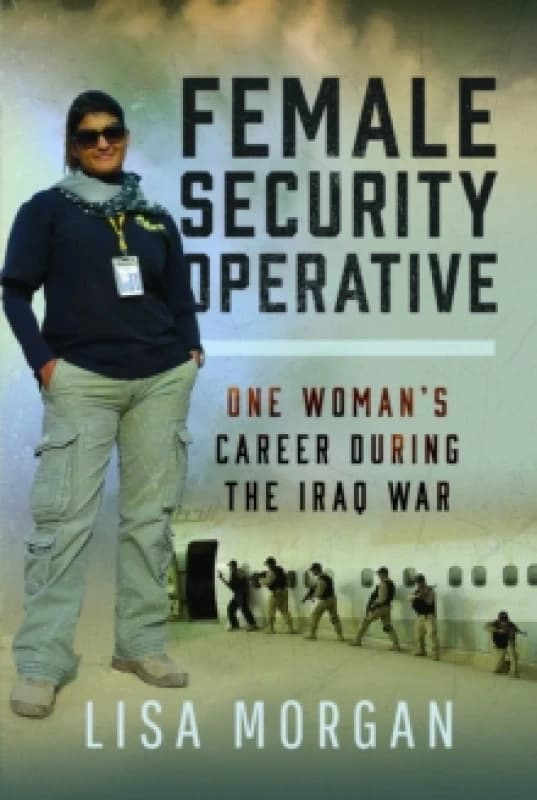 Female Security Operative : One Womans Career During the Iraq War Hardback