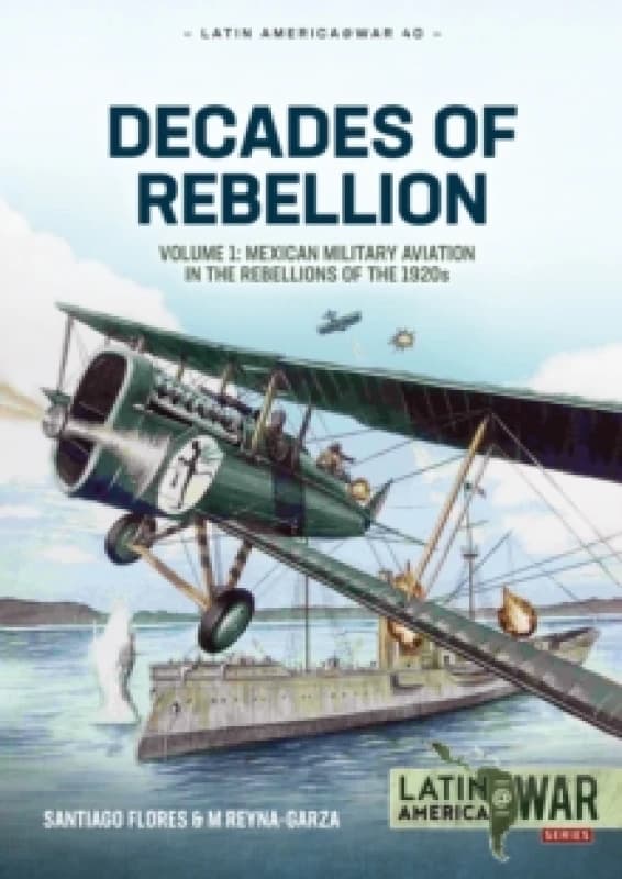 Decades of Rebellion : Volume 1: Mexican Military Aviation in the Rebellions of the 1920s Paperback / softback