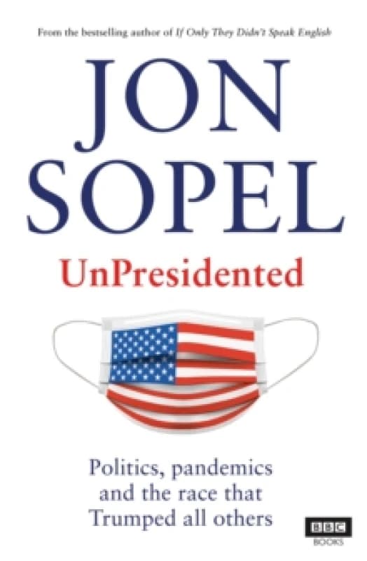UnPresidented : Politics, pandemics and the race that Trumped all others Paperback / softback