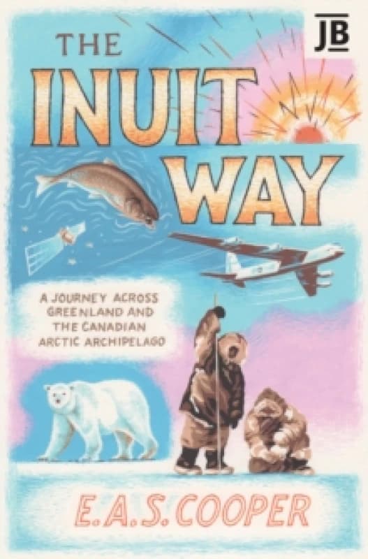 The Inuit Way : A Journey across Greenland and the Canadian Arctic Archipelago Paperback / softback