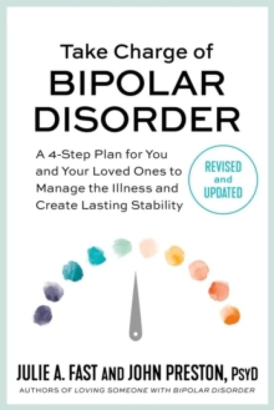 Take Charge of Bipolar Disorder : A 4-Step Plan for You and Your Loved Ones to Manage the Illness and Create Lasting Stability Paperback / softback