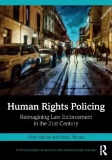 Human Rights Policing : Reimagining Law Enforcement in the 21st Century