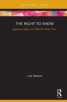 The Right to Know : Epistemic Rights and Why We Need Them