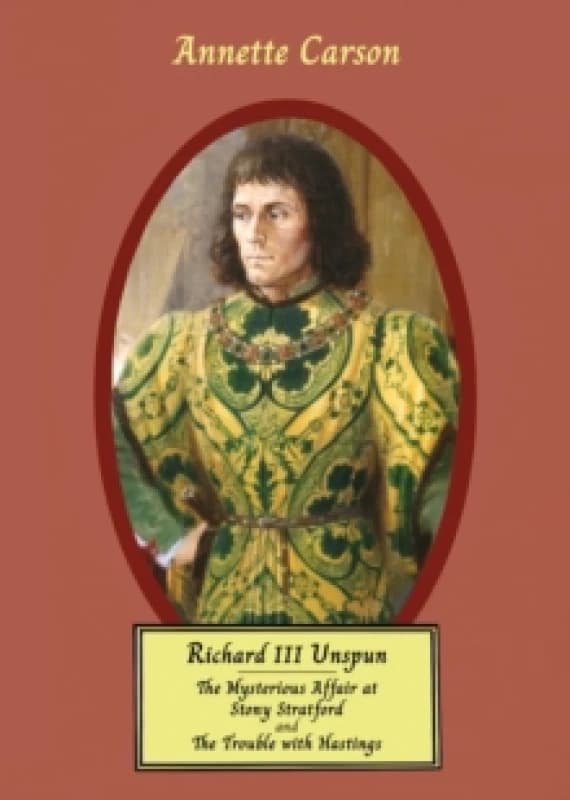 RICHARD III UNSPUN : The Mysterious Affair at Stony Stratford and The Trouble with Hastings Paperback / softback