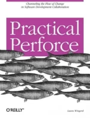 practical perforce channeling the flow of change in software development co