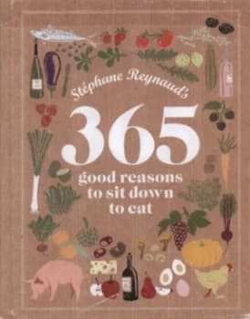 Stphane Reynauds 365 Good Reasons to Sit down to Eat by Stphane Reynaud and Marie-Pierre Morel and Jos Reis De Matos Hardback