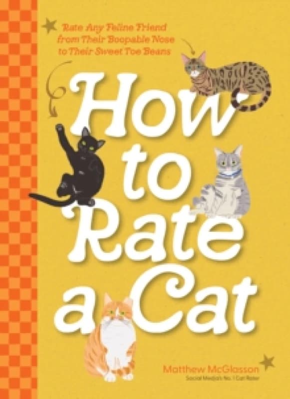 How to Rate a Cat : Rate Any Feline Friend from Their Boopable Nose to Their Sweet Toe Beans Hardback
