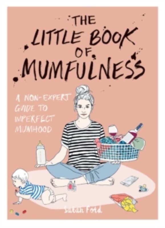 The Little Book of Mumfulness : A Non-Expert Guide to Imperfect Mumhood Paperback / softback
