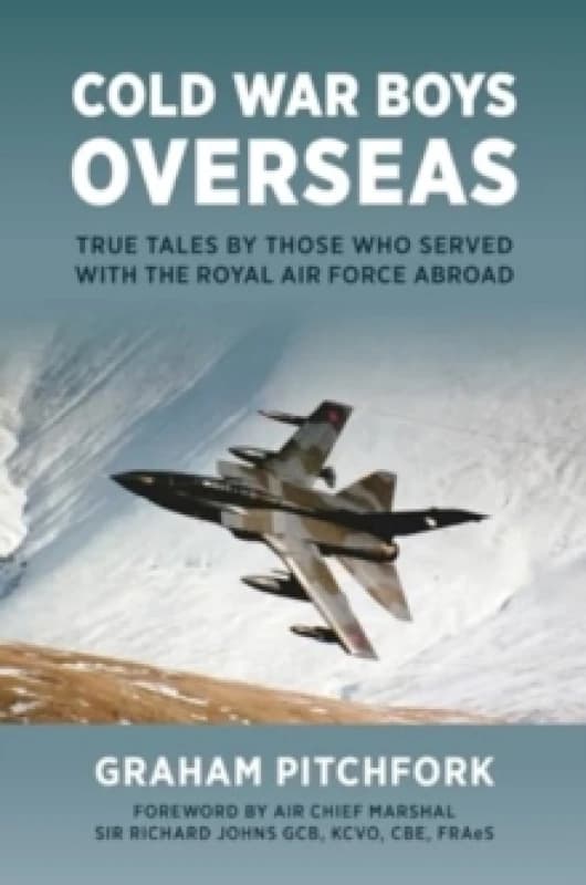 Cold War Boys Overseas : True Tales by Those Who Served with the Royal Air Force Abroad Hardback