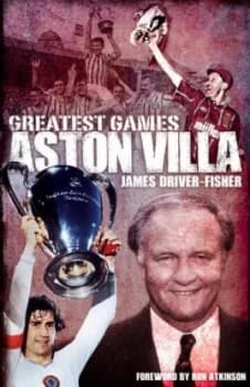 Greatest Games. Aston Villa by James Driver-Fisher Hardback