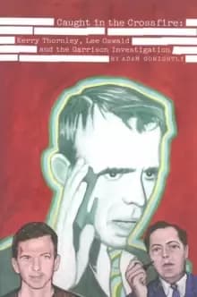Caught In The Crossfire : Kerry Thornley, Oswald and Garrisons JFK Investigation