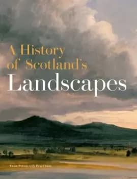 A history of Scotlands landscapes by Fiona J. Watson