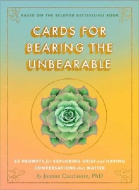 Cards for Bearing the Unbearable : 52 Prompts for Exploring Grief and Having Conversations That Matter Cards