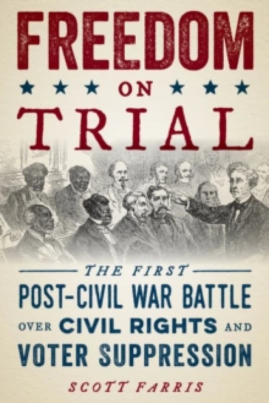 Freedom on Trial : The First Post-Civil War Battle Over Civil Rights and Voter Suppression Paperback / softback